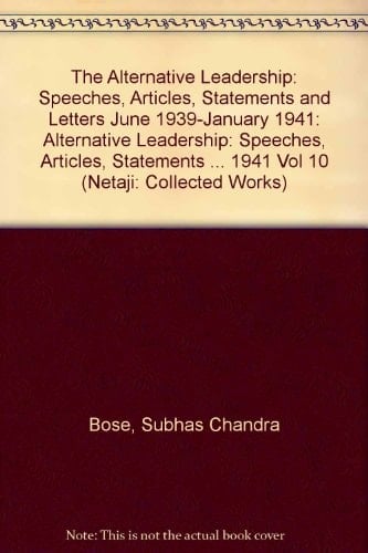 Netaji: Collected Works: The Alternative LeadershipVolume 10: Speeches, Articles, Statements and Letters, June 1939-January 1941