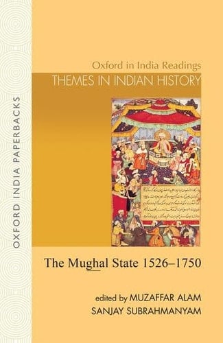 The Mughal State: 1526-1750 (Oxford in India Readings: Them) (Oxford in India Readings: Themes in Indian History)