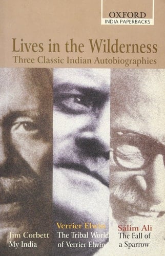 Lives in the Wilderness: Three Classic Indian Autobiographies. Jim Corbett: My India; Verrier Elwin: The Tribal World of Verrier Elwin; Sálim Ali: The Fall of a Sparrow (Oxford India Paperbacks)