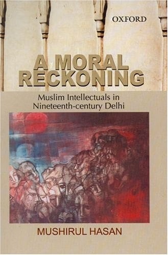 A Moral Reckoning: Muslim Intellectuals in Nineteenth-Century Delhi