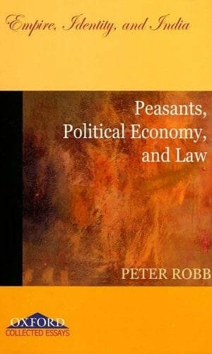 Peasants, Political Economy, and Law: Empire, Identity, and India (Oxford Collected Essays)