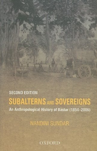 Subalterns and Sovereigns: An Anthropological History of Bastar (1854-2006)