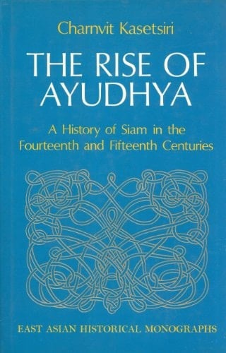 The rise of Ayudhya: A history of Siam in the fourteenth and fifteenth centuries (East Asian historical monographs)