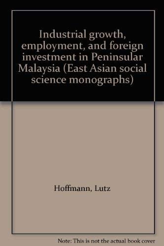 Industrial growth, employment, and foreign investment in Peninsular Malaysia (East Asian social science monographs)