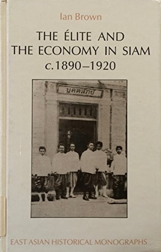 The Élite and the Economy in Siam, c. 1890-1920 (East Asian Historical Monographs)