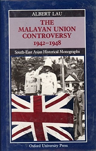 The Malayan Union Controversy, 1942-1948 (South-East Asian Historical Monographs)