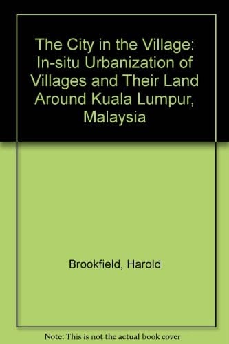 The City in the Village: The In Situ Urbanization of Villages, Villagers and Their Land around Kuala Lumpur, Malaysia