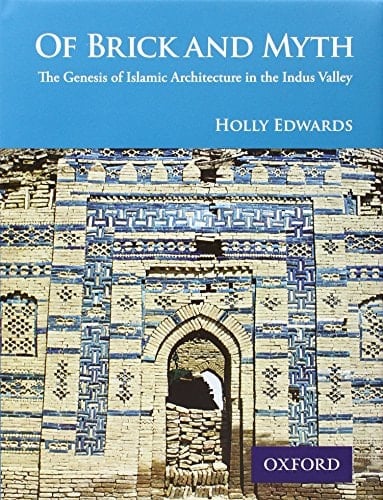 Of Brick and Myth: The Genesis of Islamic Architecture in the Indus Valley