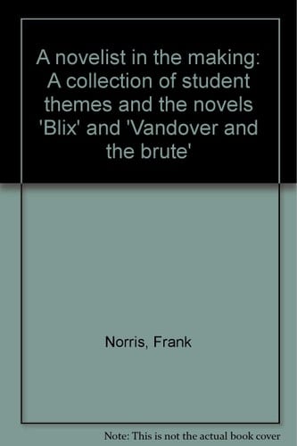 A Novelist in the Making: A Collection of Student Themes and the Novels, Blix and Vandover and the Brute.