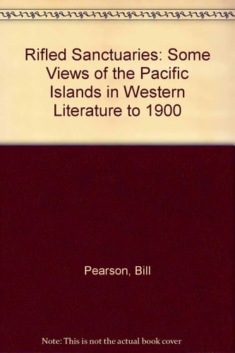 Rifled sanctuaries: Some views of the Pacific Islands in Western literature to 1900 (The Macmillan Brown lectures)
