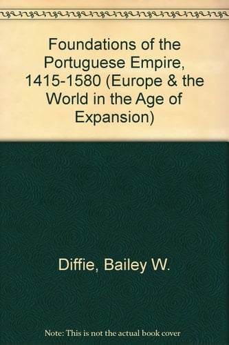 Foundations of the Portuguese Empire, 1415-1580 (Europe & the World in the Age of Expansion)