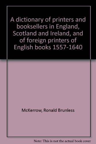 A dictionary of printers and booksellers in England, Scotland and Ireland, and of foreign printers of English books 1557-1640,