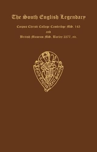 The South English Legendary, Corpus Christi College Cambridge MS. 145 and British Museum MS. Harley 2277, with variants from Bodley MS. Ashmole 43 and ... (Early English Text Society Original Series)
