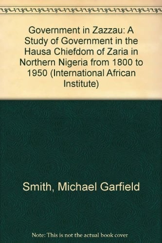 Government in Zazzau: A Study of Government in the Hausa Chiefdom of Zaria in Northern Nigeria from 1800 to 1950 (International African Institute S.)