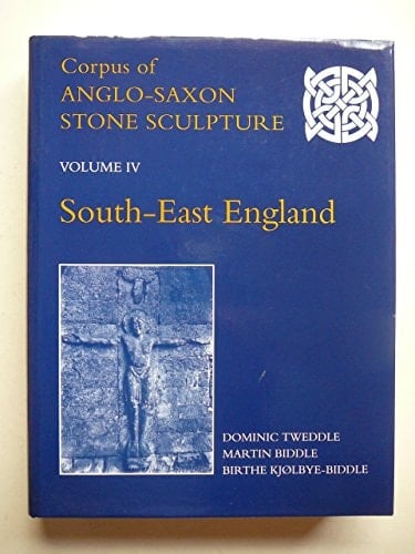 Corpus of Anglo-Saxon Stone Sculpture: Volume 4: South-East England