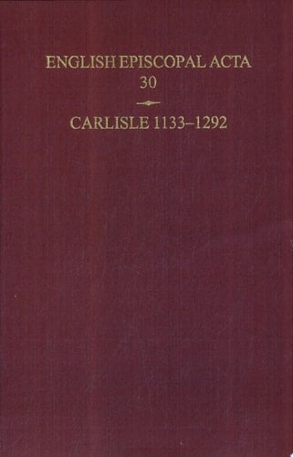 English Episcopal Acta: Volume 30: Carlisle 1133-1292 (English Episcopal Acta, 30)