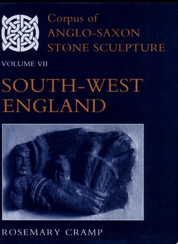 Corpus of Anglo-Saxon Stone Sculpture: Volume VII: South-West England (Corpus of Anglo-Saxon Stone Sculpture, VII)