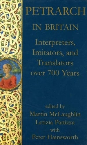 Petrarch in Britain: Interpreters, Imitators, and Translators over 700 years (Proceedings of the British Academy 146)