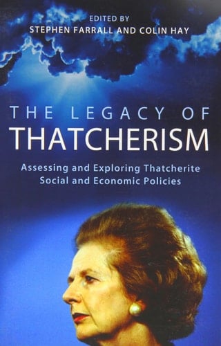 The Legacy of Thatcherism: Assessing and Exploring Thatcherite Social and Economic Policies (British Academy Original Paperbacks)