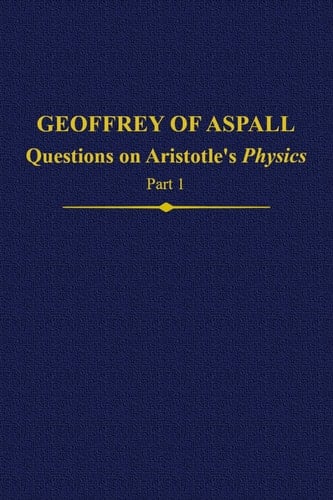 Geoffrey of Aspall, Part 1: Questions on Aristotle's Physics (Auctores Britannici Medii Aevi)