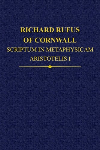 Richard Rufus of Cornwall: Scriptum in Metaphysicam Aristotelis: Alpha to Epsilon (Auctores Britannici Medii Aevi)