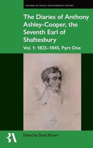 The Diaries of Anthony Ashley-Cooper, the Seventh Earl of Shaftesbury: Vol. 1: 1825-1845, Part One (Records of Social and Economic History)