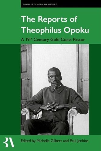 The Reports of Theophilus Opoku: A 19th-Century Gold Coast Pastor (Fontes Historiae Africanae)