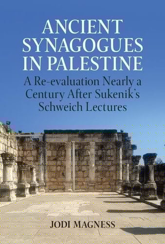 Ancient Synagogues in Palestine: A Re-evaluation Nearly a Century After Sukenik's Schweich Lectures (Schweich Lectures on Biblical Archaeology)