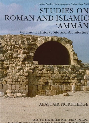 Studies on Roman and Islamic Amman: The Excavations of Mrs. C-M Bennett and Other Investigations Volume I: History, Site and Architecture (British Academy Monographs in Archaeology, 3)