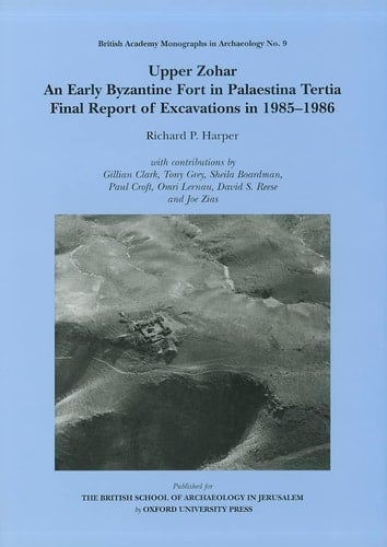 Upper Zohar: An Early Byzantine Fort in Palaestina Tertia (British Academy Monographs in Archaeology, 9)