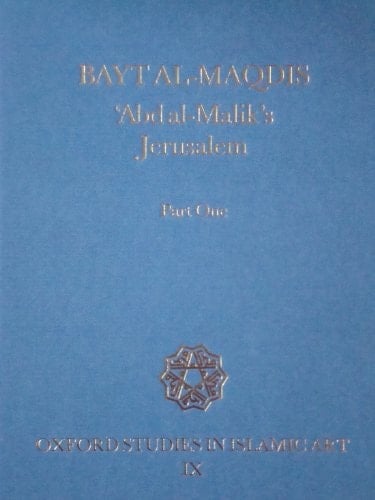 Bayt al-Maqdis, Part 1: `Abd al-Malik's Jerusalem (Oxford Studies in Islamic Art)