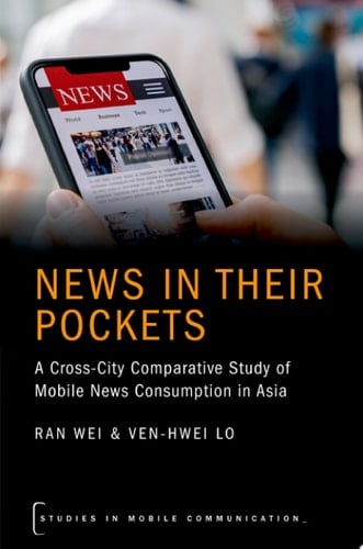 News in their Pockets: A Cross-City Comparative Study of Mobile News Consumption in Asia (Studies in Mobile Communication)