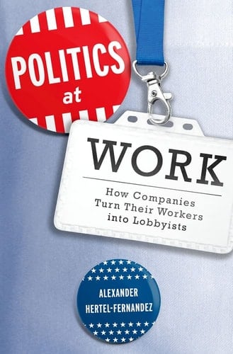 Politics at Work: How Companies Turn Their Workers into Lobbyists (Studies in Postwar American Political Development)