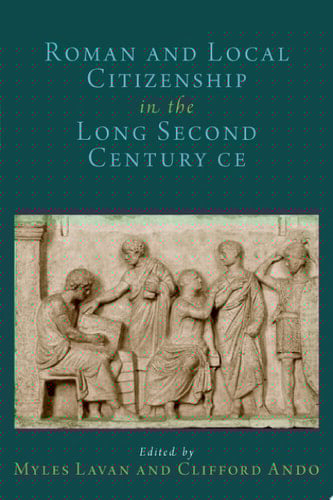 Roman and Local Citizenship in the Long Second Century CE (Oxford Studies in Early Empires)