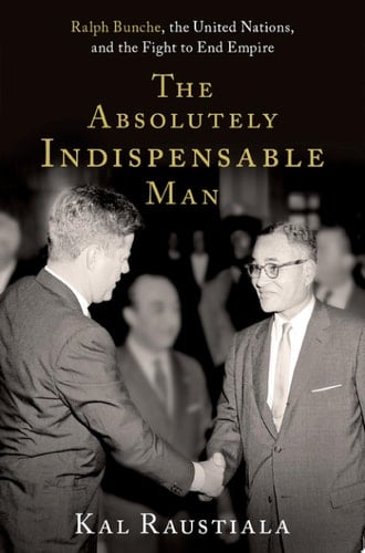 The Absolutely Indispensable Man Ralph Bunche, the United Nations, and the Fight to End Empire