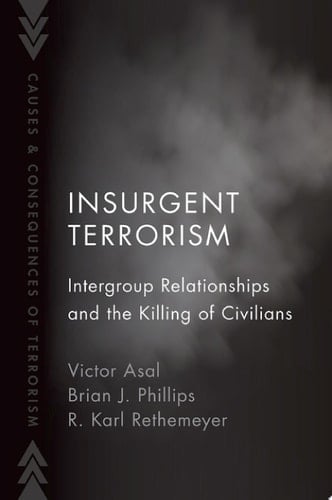 Insurgent Terrorism: Intergroup Relationships and the Killing of Civilians (Causes and Consequences of Terrorism)