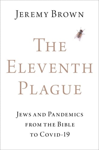 The Eleventh Plague: Jews, Plagues, and Pandemics from the Bible to COVID-19