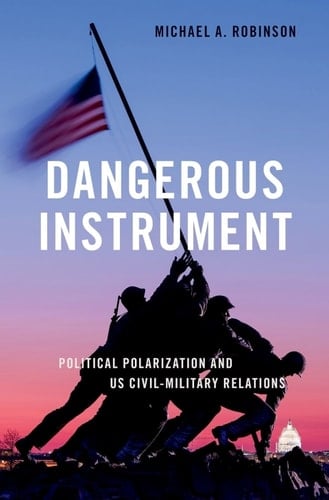Dangerous Instrument: Political Polarization and US Civil-Military Relations (BRIDGING THE GAP SERIES)