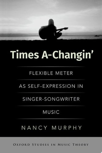 Times A-Changin': Flexible Meter as Self-Expression in Singer-Songwriter Music (OXFORD STUDIES IN MUSIC THEORY)