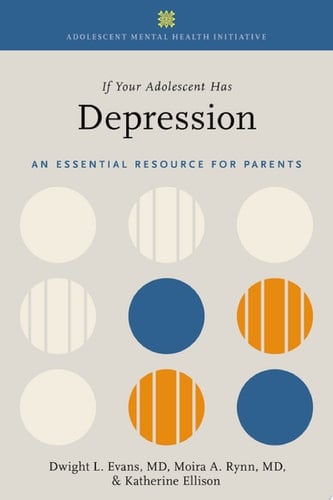 If Your Adolescent Has Depression: An Essential Resource for Parents (ADOLESCENT MENTAL HEALTH INITIATIVE)