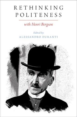 Rethinking Politeness with Henri Bergson (Oxford Studies in the Anthropology of Language)