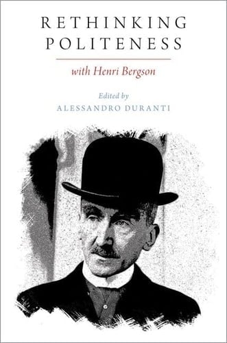 Rethinking Politeness with Henri Bergson (Oxford Studies in the Anthropology of Language)