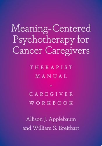 Meaning-Centered Psychotherapy for Cancer Caregivers: Therapist Manual and Caregiver Workbook