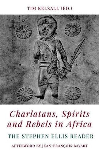 Charlatans, Spirits and Rebels in Africa: The Stephen Ellis Reader