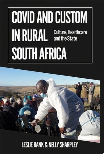 Covid and Custom in Rural South Africa: Culture, Healthcare and the State (African Arguments)