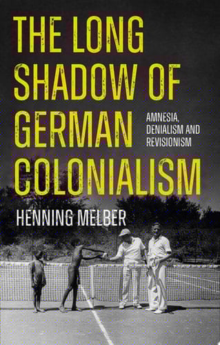 The Long Shadow of German Colonialism: Amnesia, Denialism and Revisionism