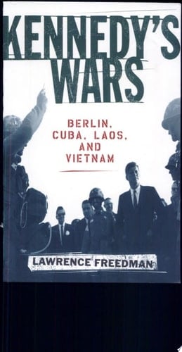 Kennedy's Wars: Berlin, Cuba, Laos, and Vietnam