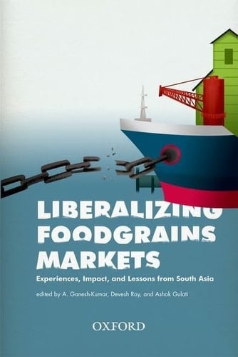 Liberalizing Foodgrains Markets: Experience, Impacts and Lessons from South Asia