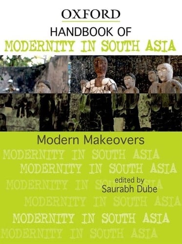 Modern Makeovers: Handbook of Modernity in South Asia (Oxford India Handbooks)
