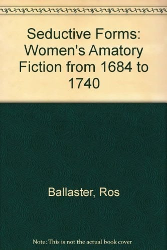 Seductive Forms: Women's Amatory Fiction from 1684 to 1740